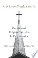 Our dear-bought liberty Catholics and religious toleration in early America