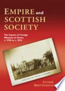 Empire and Scottish society : the impact of foreign missions at home, c.1790 to c.1914 /