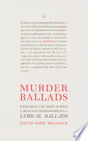 Murder Ballads: Exhuming the Body Buried beneath Wordsworth's Lyrical Ballads.