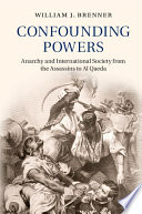 Confounding powers : anarchy and international society from the assassins to Al Qaeda /