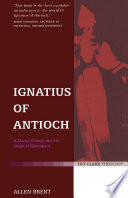 Ignatius of Antioch : a martyr bishop and the origin of episcopacy /