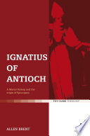 Ignatius of Antioch : a Martyr Bishop and the origin of Episcopacy.