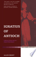 Ignatius of Antioch : a martyr bishop and the origin of monarchial episcopacy /