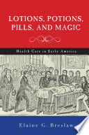 Lotions, potions, pills, and magic : health care in early America /