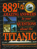 882 1/2 amazing answers to your questions about the Titanic /