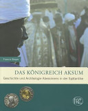 Das Königreich Aksum : Geschichte und Archäologie Abessiniens in der Spätantike /