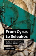 From Cyrus to Seleukos : studies in Achaemenid and Hellenistic History /