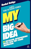 My big idea : 30 successful entrepreneurs reveal how they found inspiration /
