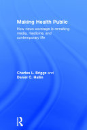 Making health public : how news coverage is remaking media, medicine, and contemporary life /