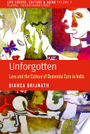 Unforgotten : Love and the Culture of Dementia Care in India.