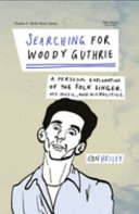 Searching for Woody Guthrie : a personal exploration of the folk singer, his music, and his politics /