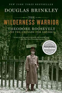 The wilderness warrior : Theodore Roosevelt and the crusade for America /