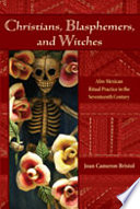 Christians, blasphemers, and witches : Afro-Mexican ritual practice in the seventeenth century /