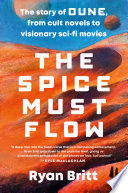 The spice must flow : the story of Dune, from cult novels to visionary sci-fi movies /