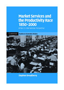 Market services and the productivity race, 1850-2000 : British performance in international perspective /