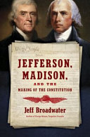 Jefferson, Madison, and the making of the Constitution /