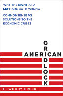 American gridlock : why the right and left are both wrong - commonsense 101 solutions to the economic crises /