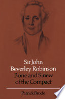 Sir John Beverley Robinson : bone and sinew of the compact /