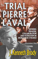The trial of Pierre Laval : defining treason, collaboration and patriotism in World War II France /