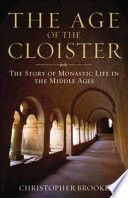 The age of the cloister : the story of monastic life in the Middle Ages /