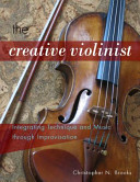 The creative violinist : integrating technique and music through improvisation /