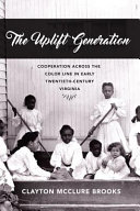 The uplift generation : cooperation across the color line in early twentieth-century Virginia /