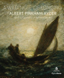 A wild note of longing : Albert Pinkham Ryder and a century of American art /