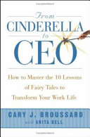 From Cinderella to CEO : how to master the 10 lessons of fairy tales to transform your work life /