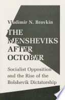 The Mensheviks after October : socialist opposition and the rise of the Bolshevik dictatorship /