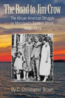 The road to Jim Crow : the African American struggle on Maryland's Eastern Shore, 1860-1915 /