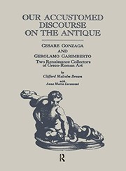 Our accustomed discourse on the antique : Cesare Gonzaga and Gerolamo Garimberto, two Renaissance collectors of Greco-Roman art /