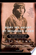 Bury my heart at Wounded Knee : an Indian history of the American West /