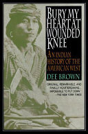 Bury my heart at Wounded Knee : an Indian history of the American West /