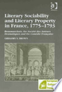 Literary sociability and literary property in France, 1775-1793 : Beaumarchais, the Société des auteurs dramatiques and the Comédie Française /