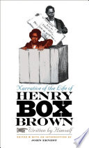 Narrative of the Life of Henry Box Brown, Written by Himself.