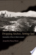 Dropping anchor, setting sail : geographies of race in Black Liverpool /