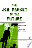 The job market of the future : using computers to humanize economies /