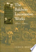 The Baldwin Locomotive Works, 1831-1915 : a study in American industrial practice /