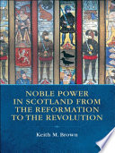 Noble power in Scotland from the Reformation to the Revolution /