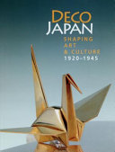 Deco Japan : shaping art & culture, 1920-1945 /
