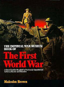 The Imperial War Museum book of the First World War : a great conflict recalled in previously unpublished letters, diaries, documents, and memoirs /
