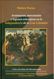 Aventureros, mercenarios y legiones extranjeras en la Independencia de la Gran Colombia /