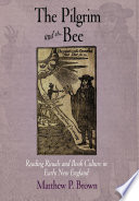 The pilgrim and the bee : reading rituals and book culture in early New England /