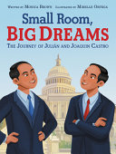 Small room, big dreams : the journey of Julián and Joaquin Castro /