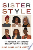 Sister Style : The Politics of Appearance for Black Women Political Elites.