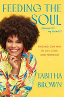 Feeding the soul (because it's my business) : finding our way to joy, love, and freedom /