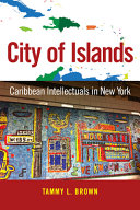 City of islands : Caribbean intellectuals in New York /