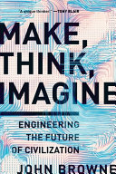 Make, think, imagine : engineering the future of civilization /
