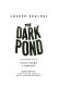 The dark pond /