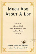 Much ado about a lot : how to mind your manners in print and in person /